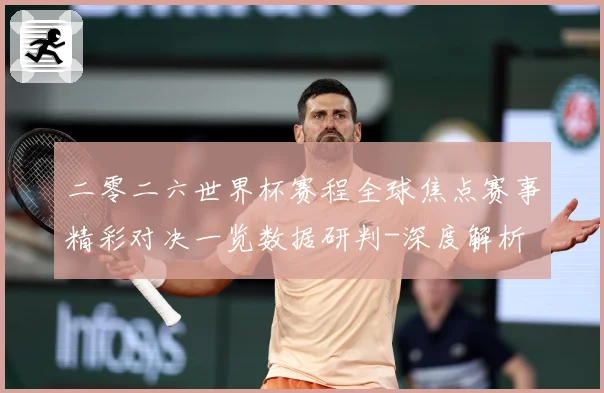 二零二六世界杯赛程全球焦点赛事精彩对决一览数据研判-深度解析
