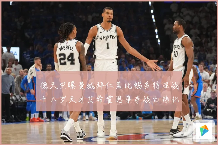 德天空曝曼城拜仁莱比锡多特混战十六岁天才艾希霍恩争夺战白热化数据研判-深度解析
