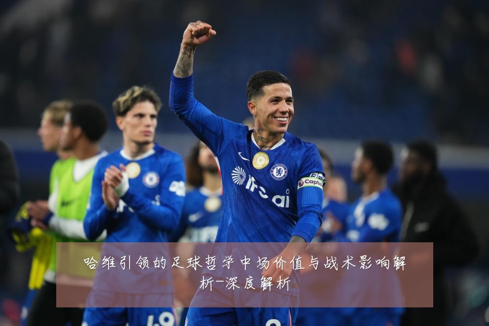 哈维引领的足球哲学中场价值与战术影响解析-深度解析