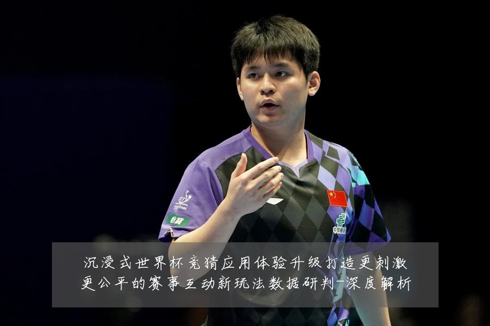 沉浸式世界杯竞猜应用体验升级打造更刺激更公平的赛事互动新玩法数据研判-深度解析